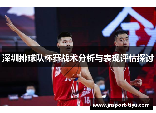 深圳排球队杯赛战术分析与表现评估探讨