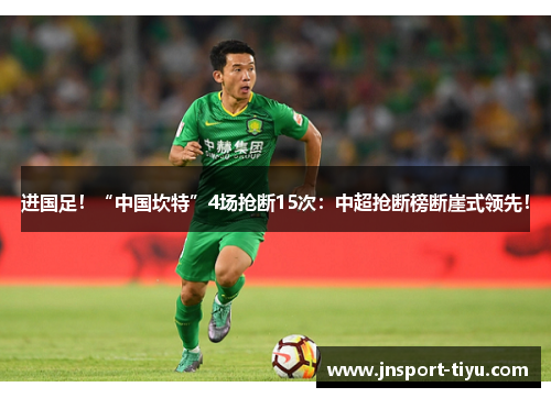 进国足！“中国坎特”4场抢断15次：中超抢断榜断崖式领先！