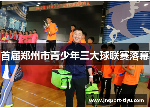 首届郑州市青少年三大球联赛落幕